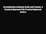 PDF Crystallization of Nucleic Acids and Proteins: A Practical Approach (The Practical Approach