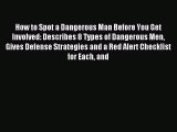 Read How to Spot a Dangerous Man Before You Get Involved: Describes 8 Types of Dangerous Men
