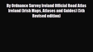 PDF By Ordnance Survey Ireland Official Road Atlas Ireland (Irish Maps Atlases and Guides)