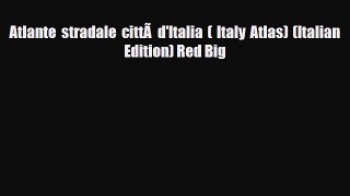 PDF Atlante stradale cittÃ  d'Italia ( Italy Atlas) (Italian Edition) Red Big Ebook