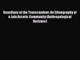 Read Guardians of the Transcendent: An Ethnography of a Jain Ascetic Community (Anthropological