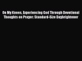 Read On My Knees Experiencing God Through Devotional Thoughts on Prayer: Standard-Size Daybrightener