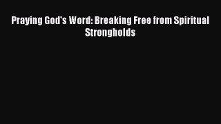 Read Praying God's Word: Breaking Free from Spiritual Strongholds Ebook Free