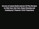 [PDF] Secrets of Lemon Rediscovered: 50 Plus Recipes for Skin Care. Hair Care. Home Cleaning