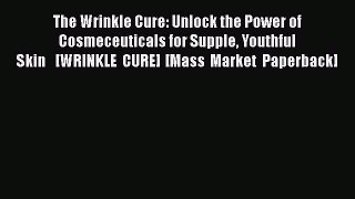 [PDF] The Wrinkle Cure: Unlock the Power of Cosmeceuticals for Supple Youthful Skin   [WRINKLE