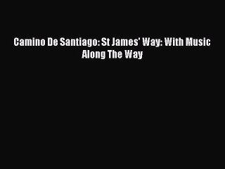 Read Camino De Santiago: St James' Way: With Music Along The Way Ebook Online