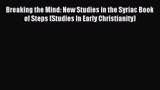 Read Breaking the Mind: New Studies in the Syriac Book of Steps (Studies In Early Christianity)