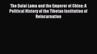 Download The Dalai Lama and the Emperor of China: A Political History of the Tibetan Institution