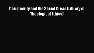 Read Christianity and the Social Crisis (Library of Theological Ethics) Ebook Free