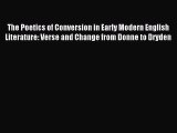 Read The Poetics of Conversion in Early Modern English Literature: Verse and Change from Donne