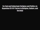 Download For God and Fatherland: Religion and Politics in Argentina (S U N Y Series in Religion