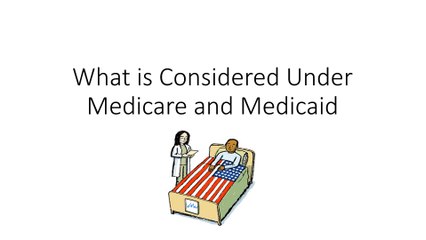 What is Considered Under Medicare and Medicaid