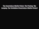 Read The Courtship of Nellie Fisher: The Parting The Longing The Forbidden (Courtship of Nellie
