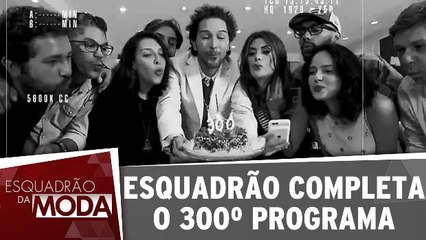 Esquadrão da Moda comemora seu 300º programa