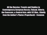 Download All the Russias: Travels and Studies in Contemporary European Russia Finland Siberia
