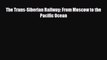 Download The Trans-Siberian Railway: From Moscow to the Pacific Ocean Read Online