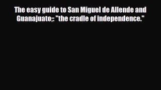 Download The easy guide to San Miguel de Allende and Guanajuato: the cradle of independence.