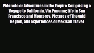 PDF Eldorado or Adventures in the Empire Comprising a Voyage to California Via Panama Life