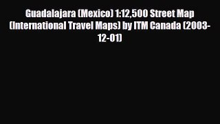PDF Guadalajara (Mexico) 1:12500 Street Map (International Travel Maps) by ITM Canada (2003-12-01)