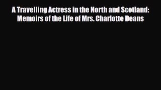 Download A Travelling Actress in the North and Scotland: Memoirs of the Life of Mrs. Charlotte