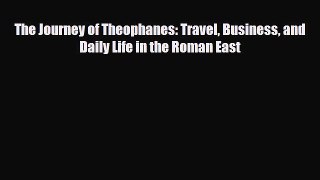Download The Journey of Theophanes: Travel Business and Daily Life in the Roman East Read Online