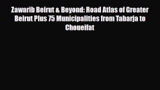 Download Zawarib Beirut & Beyond: Road Atlas of Greater Beirut Plus 75 Municipalities from