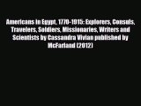 Download Americans in Egypt 1770-1915: Explorers Consuls Travelers Soldiers Missionaries Writers