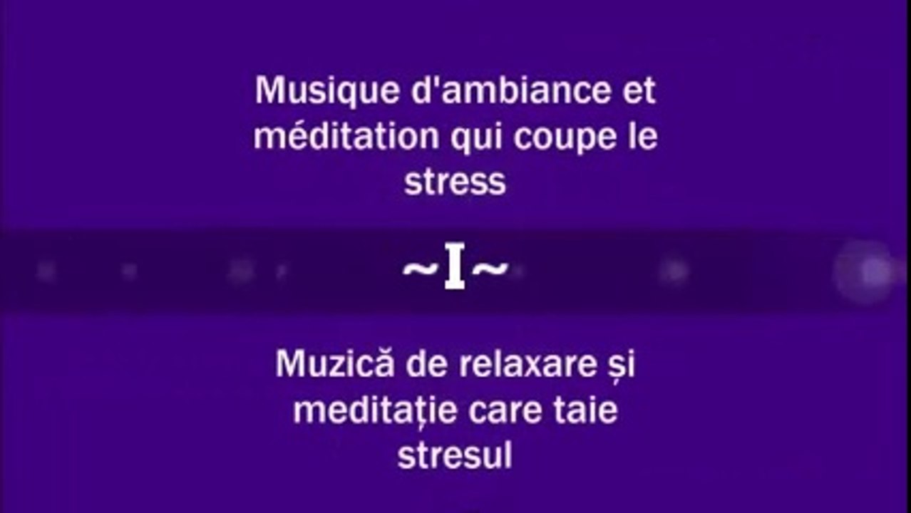 Musique d’ambiance et meditation qui coupe le stress - Muzică de relaxare și meditație care taie stresul ( Partea I )