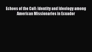 Read Echoes of the Call: Identity and Ideology among American Missionaries in Ecuador Ebook