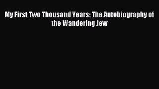 Read My First Two Thousand Years: The Autobiography of the Wandering Jew Ebook Free