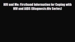 Read ‪HIV and Me: Firsthand Information for Coping with HIV and AIDS (Diagnosis:Hiv Series)‬