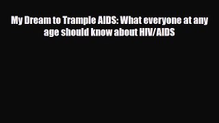 Download ‪My Dream to Trample AIDS: What everyone at any age should know about HIV/AIDS‬ PDF
