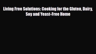 Download ‪Living Free Solutions: Cooking for the Gluten Dairy Soy and Yeast-Free Home‬ Ebook