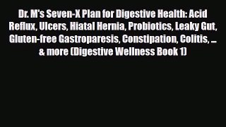 Read ‪Dr. M's Seven-X Plan for Digestive Health: Acid Reflux Ulcers Hiatal Hernia Probiotics