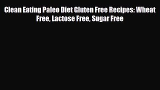 Read ‪Clean Eating Paleo Diet Gluten Free Recipes: Wheat Free Lactose Free Sugar Free‬ Ebook