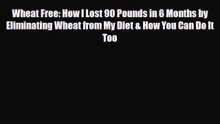 Read ‪Wheat Free: How I Lost 90 Pounds in 6 Months by Eliminating Wheat from My Diet & How