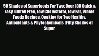 Read ‪50 Shades of Superfoods For Two: Over 130 Quick & Easy Gluten Free Low Cholesterol Low