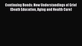 Download Continuing Bonds: New Understandings of Grief (Death Education Aging and Health Care)
