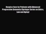 Read Hospice Care for Patients with Advanced Progressive Dementia (Springer Series on Ethics