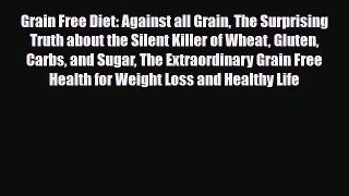 Read ‪Grain Free Diet: Against all Grain The Surprising Truth about the Silent Killer of Wheat
