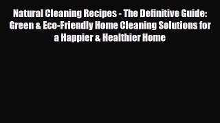 Read ‪Natural Cleaning Recipes - The Definitive Guide: Green & Eco-Friendly Home Cleaning Solutions‬