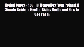 Read ‪Herbal Cures - Healing Remedies from Ireland: A Simple Guide to Health-Giving Herbs and