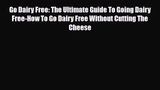 Read ‪Go Dairy Free: The Ultimate Guide To Going Dairy Free-How To Go Dairy Free Without Cutting‬