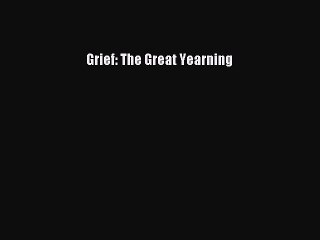 Read Grief: The Great Yearning Ebook Free