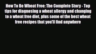 Read ‪How To Be Wheat Free: The Complete Story - Top tips for diagnosing a wheat allergy and