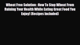 Download ‪Wheat Free Solution : How To Stop Wheat From Ruining Your Health While Eating Great