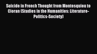 Read Suicide in French Thought from Montesquieu to Cioran (Studies in the Humanities: Literature-Politics-Society)