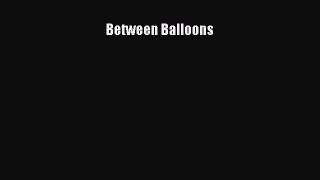 Read Between Balloons Ebook Free