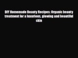 Download ‪DIY Homemade Beauty Recipes: Organic beauty treatment for a luxurious glowing and
