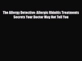 Read ‪The Allergy Detective: Allergic Rhinitis Treatments Secrets Your Doctor May Not Tell